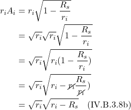 \begin{align*}r_{i}A_i &= r_{i} \sqrt{1-\displaystyle \frac{R_s}{r_i}} \\ &= \sqrt{r_{i}}\sqrt{r_{i}}  \sqrt{1-\displaystyle \frac{R_s}{r_i}} \\ &=   \sqrt{r_{i}}  \sqrt{r_i(1-\displaystyle \frac{R_s}{r_i})} \\ &= \sqrt{r_i}\sqrt{r_i-\cancel{r_i}\displaystyle \frac{R_s}{\cancel{r_i}})} \\ &=  \sqrt{r_i} \sqrt{r_i - R_s}  \quad \text{(IV.B.3.8b)}  \end{align*}