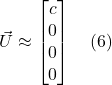 \vec{U} \approx \begin{bmatrix} c \\ 0 \\ 0 \\ 0 \end{bmatrix}  \quad \text{(6)}