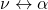 \nu \leftrightarrow \alpha