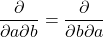 \displaystyle \frac{\partial}{\partial a \partial b} = \frac{\partial}{\partial b \partial a}