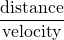 \displaystyle\frac{\text{distance}}{\text{velocity}}