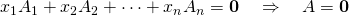 x_1A_1+x_2A_2+\cdots + x_nA_n = \mathbf{0} \quad \Rightarrow \quad A = \mathbf{0}