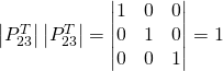 \begin{vmatrix}P_{23}^T\end{vmatrix}\begin{vmatrix}P_{23}^T\end{vmatrix}=\begin{vmatrix}1&0&0\\0&1&0\\0&0&1 \end{vmatrix}=1