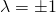 \lambda=\pm1