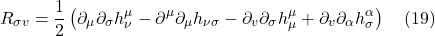 \[R_{\sigma v}=\frac{1}{2}\left(\partial_\mu \partial_\sigma h_\nu^\mu-\partial^\mu \partial_\mu h_{\nu \sigma}-\partial_v \partial_\sigma h_\mu^\mu+\partial_v \partial_\alpha h_\sigma^\alpha\right) \quad \text{(19)} \]