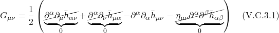 \[G_{\mu \nu}=\frac{1}{2}\left(\underbrace{\cancel{\partial^\alpha \partial_\mu \bar{h}_{\alpha \nu}}}_{0}+\underbrace{\cancel{\partial^\alpha \partial_\nu \bar{h}_{\mu \alpha}}}_{0}-\partial^\alpha \partial_\alpha \bar{h}_{\mu \nu}-\underbrace{\cancel{\eta_{\mu \nu} \partial^\alpha \partial^\beta \bar{h}_{\alpha \beta}}}_{0}\right)}\right)\quad \text{(V.C.3.1)}\]