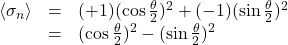 \begin{array}{rcl} \left<\sigma_n\right>&=&(+1)(\cos\frac{\theta}{2})^2 + (-1)(\sin\frac{\theta}{2})^2 \\ &=& (\cos\frac{\theta}{2})^2 - (\sin\frac{\theta}{2})^2 \end{array}