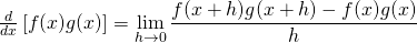 \frac{d}{dx}\left[ f(x)g(x) \right]&=&\displaystyle\lim_{h\to 0}\frac{f(x+h)g(x+h) - f(x)g(x)}{h}