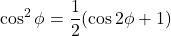 \displaystyle \cos^2\phi = \frac12(\cos2\phi + 1 )