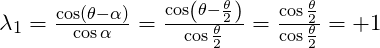 \lambda_1 = \frac{\cos (\theta - \alpha)}{\cos\alpha} = \frac{\cos(\theta - \frac{\theta}{2})}{\cos \frac{\theta}{2}}=\frac{\cos \frac{\theta}{2}}{\cos \frac{\theta}{2}}=+1