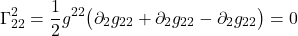 \[  \Gamma^{2}_{22} = \frac12 g^{22} \bigl( \partial_{2} g_{22} +  \partial_{2} g_{2  2} -  \partial_{2} g_{22} \bigr) = 0 \]