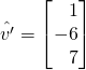 \hat{v^\prime}=\begin{bmatrix} \,\,\,\,\,1\\-6\\\,\,\,\,\,7\end{bmatrix}