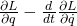 \frac{\partial L}{\partial q}-\frac{d}{dt}\frac{\partial L}{\partial \dot{q}}