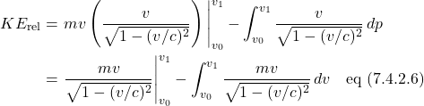 \begin{align*} KE_{\text{rel}} &= \eval{mv\left( \frac{v}{\sqrt{1-(v/c)^2}}\right)}_{v_0}^{v_1} - \int_{v_0}^{v_1} \frac{v}{\sqrt{1-(v/c)^2}}\,dp \\ &=  \eval{\frac{mv}{\sqrt{1-(v/c)^2}}}_{v_0}^{v_1} - \int_{v_0}^{v_1} \frac{mv}{\sqrt{1-(v/c)^2}}\,dv \quad \text{eq (7.4.2.6)} \end{align*}