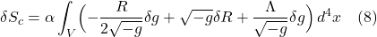 \[ \delta S_c &= \alpha \int_V \Bigl(-\frac{R}{2 \sqrt{-g}} \delta g + \sqrt{-g} \delta R + \frac{\Lambda}{\sqrt{-g}}} \delta g \Bigr) \,d^4x \quad \text{(8)} \]