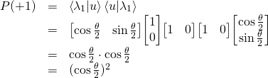 \begin{array}{rcl}  P(+1)&=&\braket{\lambda_1}{u}\braket{u}{\lambda_1}\\  &=& \mqty[\cos\frac{\theta}{2} & \sin\frac{\theta}{2}]\mqty[1\\0]\mqty[1&0]\mqty[1&0]\mqty[\cos\frac{\theta}{2} \\ \sin\frac{\theta}{2}] \\  &=& \cos\frac{\theta}{2} \cdot \cos\frac{\theta}{2} \\  &=& (\cos\frac{\theta}{2})^2  \end{array}