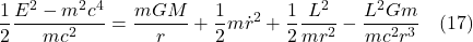 \[ \frac{1}{2} \frac{E^{2}-m^{2} c^{4}}{m c^{2}}=\frac{m G M}{r}+\frac{1}{2} m \dot{r}^{2}+\frac{1}{2} \frac{L^{2}}{m r^{2}}-\frac{L^{2} G m}{m c^{2} r^{3}} \quad \text{(17)} \]