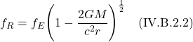 \[ f_R = f_E \Biggl( 1 -\frac{2GM}{c^2 r}\Biggr)^{\frac12}}  \quad \text{(IV.B.2.2)}  \]