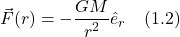 \[ \vec{F}(r) = -\frac{GM}{r^2}\hat{e}_r  \quad \text{(1.2)}  \]