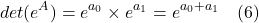 \[ det(e^A) = e^{a_0} \times e^{a_1} = e^{a_0 + a_1} \quad \text{(6)}  \]