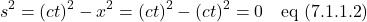 \[  s^2 = (ct)^2 - x^2  = (ct)^2 - (ct)^2 = 0 \quad \text{eq (7.1.1.2})\]