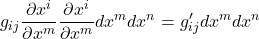 g_{ij}\displaystyle \frac{\partial x^i}{\partial x^m}\frac{\partial x^i}{\partial x^m}dx^m dx^n=g_{ij}^{\prime}}dx^m dx^n