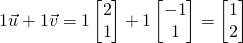 1\vec u+1\vec v= 1\begin{bmatrix} 2\\1\end{bmatrix}+1\begin{bmatrix} -1\\1\end{bmatrix}=\begin{bmatrix} 1\\2\end{bmatrix}